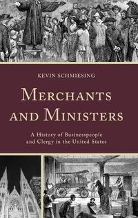 Cover image for Merchants and Ministers: A History of Businesspeople and Clergy in the United States