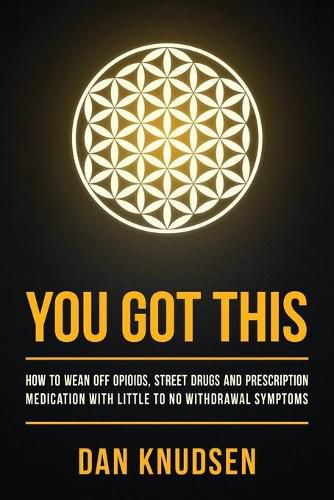 Cover image for You Got This: How to Wean Off Opioids, Street Drugs and Prescription Medication With Little to No Withdrawal Symptoms