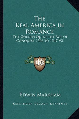 The Real America in Romance: The Golden Quest the Age of Conquest 1506 to 1547 V2