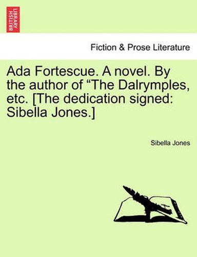 Cover image for ADA Fortescue. a Novel. by the Author of  The Dalrymples, Etc. [The Dedication Signed: Sibella Jones.]