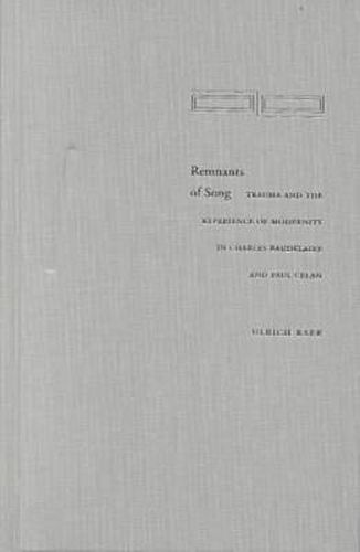 Remnants of Song: Trauma and the Experience of Modernity in Charles Baudelaire and Paul Celan