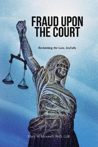 Cover image for Fraud Upon the Court: Reclaiming the Law, Joyfully