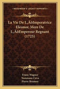 Cover image for La Vie de Lacentsa -A Centsimperatrice Eleonor, Mere de Lacentsa -A Centsempereur Regnant (1725)