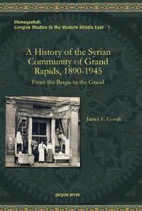 Cover image for A History of the Syrian Community of Grand Rapids, 1890-1945: From the Beqaa to the Grand