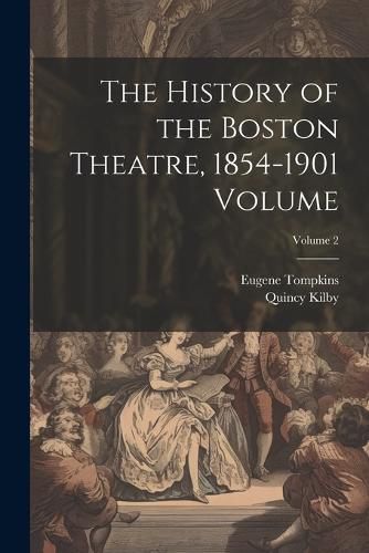 Cover image for The History of the Boston Theatre, 1854-1901 Volume; Volume 2