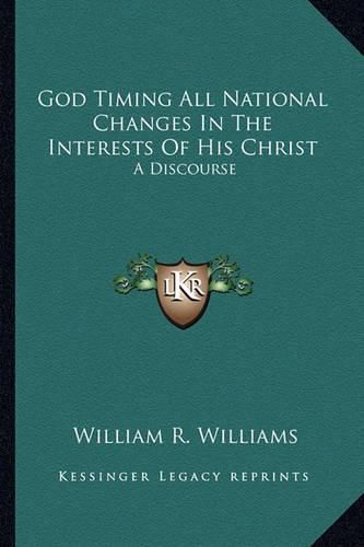 Cover image for God Timing All National Changes in the Interests of His Christ: A Discourse