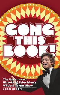 Cover image for Gong This Book! The Uncensored History of Television's Wildest Talent Show (hardback)