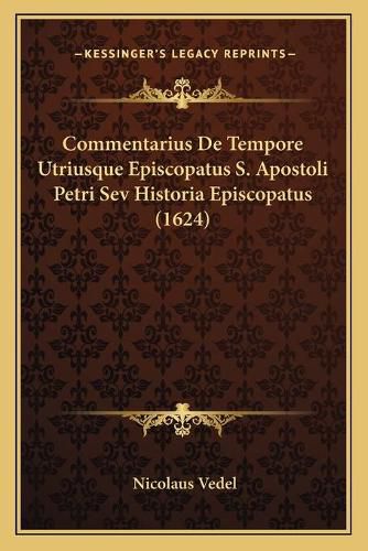 Cover image for Commentarius de Tempore Utriusque Episcopatus S. Apostoli Petri Sev Historia Episcopatus (1624)