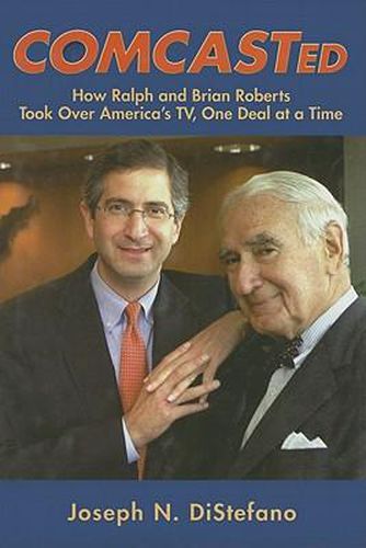 Cover image for Comcasted: How Ralph and Brian Roberts Took Over America's TV, One Deal at a Time