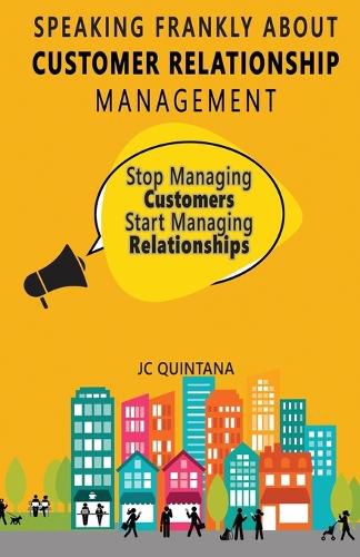 Cover image for Speaking Frankly About Customer Relationship Management: Why Customer Relationship Management Is Still Alive and Vital to Your Company's Customer Strategy