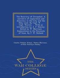 Cover image for The Recovery of Jerusalem. A narrative of exploration and discovery in the City and the Holy Land. By Capt. W. ... Capt. Warren. ... With an Introduction by A. P. Stanley. Edited by W. Morrison Explorations in the Peninsula of Sinai. By F. W. Holland - War Col