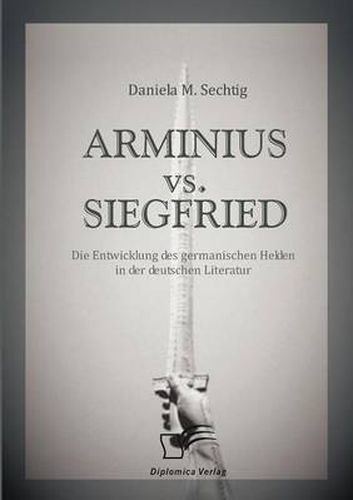 Cover image for ARMINIUS vs. SIEGFRIED: Die Entwicklung des germanischen Helden in der deutschen Literatur