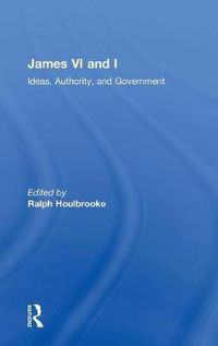 Cover image for James VI and I: Ideas, Authority, and Government