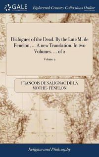 Cover image for Dialogues of the Dead. By the Late M. de Fenelon, ... A new Translation. In two Volumes. ... of 2; Volume 2