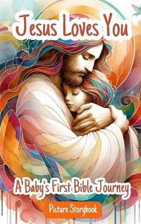 Cover image for Jesus Loves You - A Baby's First Bible Journey - Picture Storybook