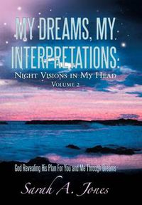 Cover image for My Dreams, My Interpretations: NIGHT VISIONS IN MY HEAD VOLUME 2 God Revealing His Plan For You and Me Through Dreams