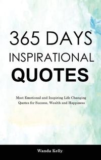 Cover image for 365 Days Inspirational Quotes: Most Emotional and Inspiring Life Changing Quotes for Success, Wealth and Happiness