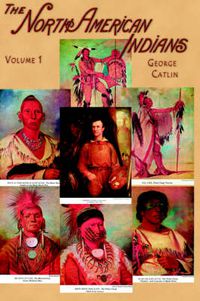 Cover image for North American Indians: Being Letters and Notes on Their Manners, Customs, and Conditions, Written During Eight Years' Travel Amongst the Wi