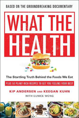 Cover image for What the Health: The Startling Truth Behind the Foods We Eat, Plus 50 Plant-Rich Recipes to Get You Feeling Your Best