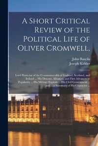 Cover image for A Short Critical Review of the Political Life of Oliver Cromwell,