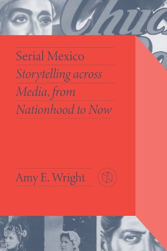Cover image for Serial Mexico: Storytelling Across Media, From Nationhood to Now