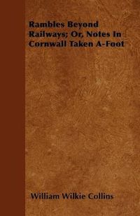 Cover image for Rambles Beyond Railways; Or, Notes In Cornwall Taken A-Foot