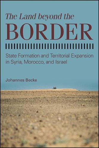 Cover image for The Land beyond the Border: State Formation and Territorial Expansion in Syria, Morocco, and Israel