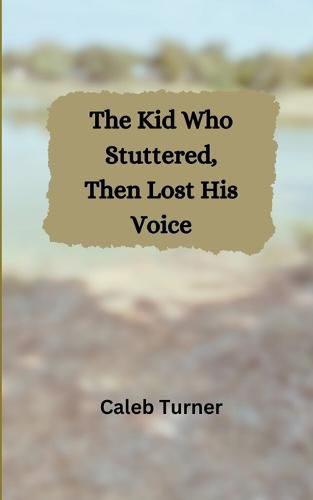 Cover image for The Kid Who Stuttered, Then Lost His Voice