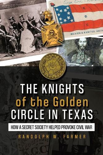 Cover image for The Knights of the Golden Circle in Texas: How A Secret Society Shaped a State