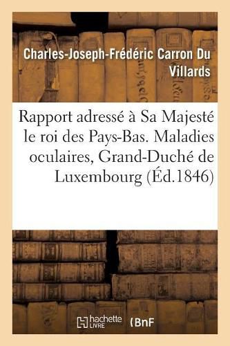 Rapport Adresse A Sa Majeste Le Roi Des Pays-Bas. Maladies Oculaires, Grand-Duche de Luxembourg 1846