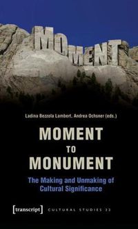 Cover image for Moment to Monument: The Making and Unmaking of Cultural Significance