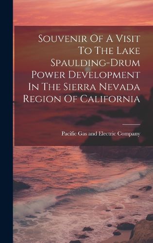 Cover image for Souvenir Of A Visit To The Lake Spaulding-drum Power Development In The Sierra Nevada Region Of California