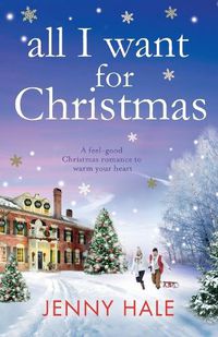 Cover image for All I Want for Christmas: A feel good Christmas romance to warm your heart