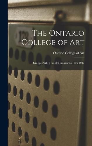 Cover image for The Ontario College of Art: Grange Park, Toronto: Prospectus 1936-1937