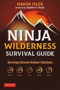 Cover image for Ninja Wilderness Survival Guide: Surviving Extreme Outdoor Situations (Modern Skills from Japan's Greatest Survivalists)