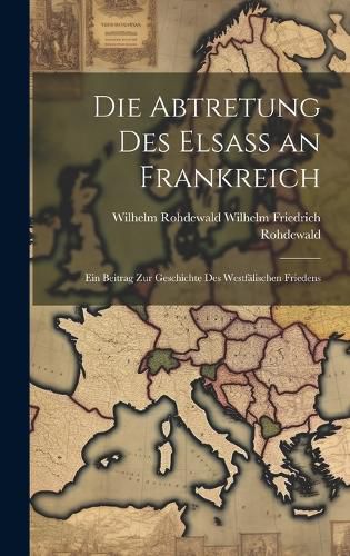 Cover image for Die Abtretung des Elsass an Frankreich