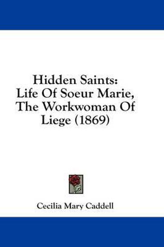 Cover image for Hidden Saints: Life of Soeur Marie, the Workwoman of Liege (1869)