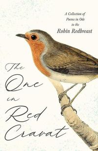 Cover image for The One in Red Cravat - A Collection of Poems in Ode to the Robin Redbreast