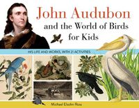 Cover image for John Audubon and the World of Birds for Kids: His Life and Works, with 21 Activities