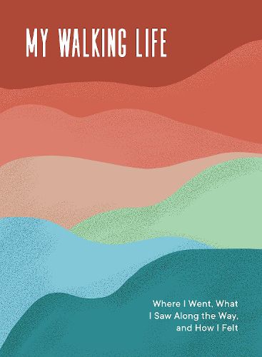 Cover image for My Walking Life: Where I Went, What I Saw Along the Way, and How I Felt About It