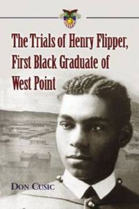 Cover image for The Trials of Henry Flipper, First Black Graduate of West Point
