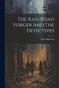 Cover image for The Rail-road Forger And The Detectives