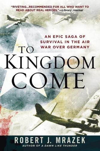 To Kingdom Come: An Epic Saga of Survival in the Air War Over Germany