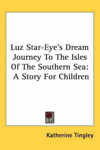 Cover image for Luz Star-Eye's Dream Journey to the Isles of the Southern Sea: A Story for Children