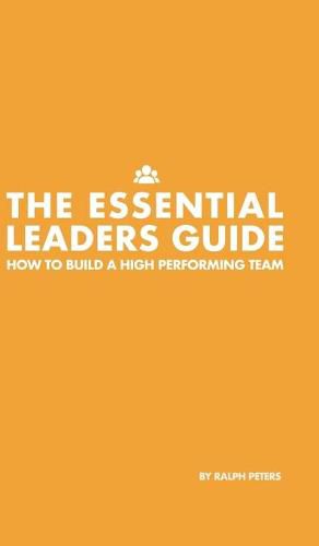 The Essential Leaders Guide: How to Build a High Performing Team