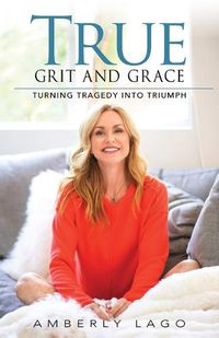 Cover image for True Grit and Grace: Turning Tragedy into Triumph