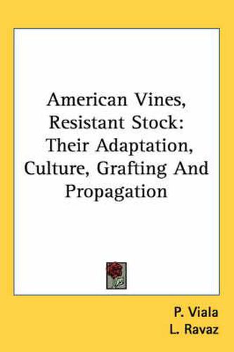 Cover image for American Vines, Resistant Stock: Their Adaptation, Culture, Grafting and Propagation