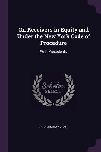 Cover image for On Receivers in Equity and Under the New York Code of Procedure