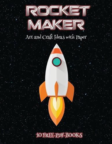 Cover image for Art and Craft Ideas with Paper (Rocket Maker): Make your own rockets using cut and paste. This book comes with collection of downloadable PDF books that will help your child make an excellent start to his/her education.