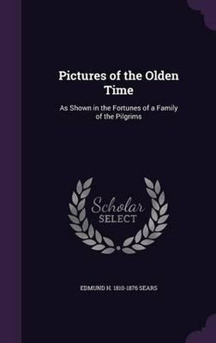 Cover image for Pictures of the Olden Time: As Shown in the Fortunes of a Family of the Pilgrims